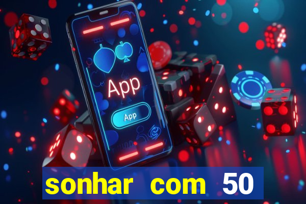 sonhar com 50 reais jogo do bicho